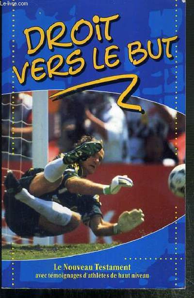 DROIT VERS LE BUT - LE NOUVEAU TESTAMENT AVEC TEMOIGNAGES D'ATHLETES DE HAUT NIVEAU