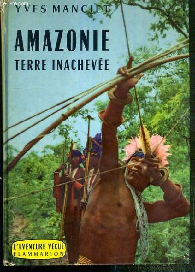 AMAZONIE - TERRE INACHEVEE / COLLECTION L'AVENTURE VECUE