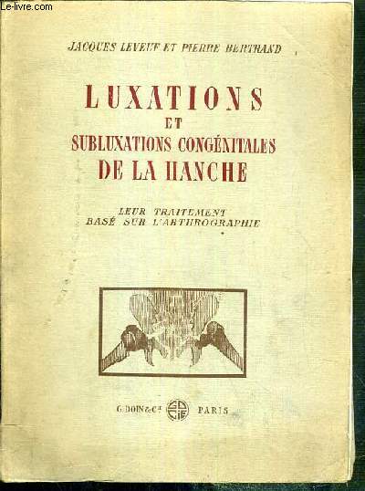 LUXATIONS ET SUBLUXATIONS CONGENITALES DE LA HANCHE - LEUR TRAITEMENT BASE SUR L'ARTHROGRAPHIE