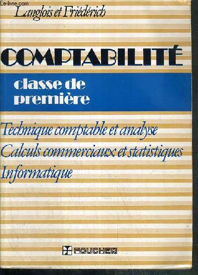 COMPTABILITE - CLASSE DE PREMIERE - TECHNIQUE COMPTABLE ET ANALYSE - CALCULS COMMERCIAUX ET STATISTIQUES - INFORMATIQUE