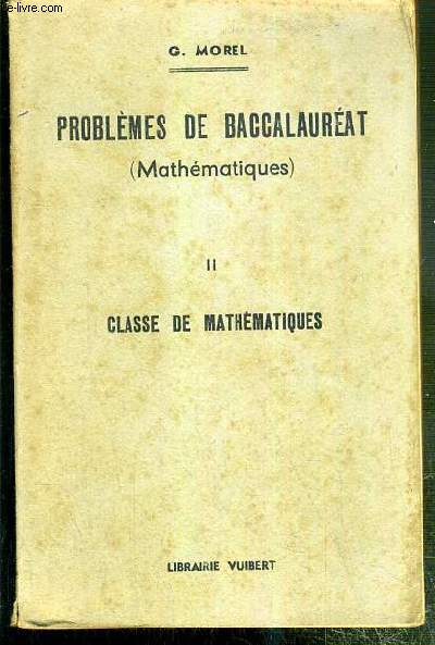 PROBLEMES DE BACCALAUREAT (MATHEMATIQUES) - TOME II. CLASSE DE MATHEMATIQUES - 3eme EDITION.