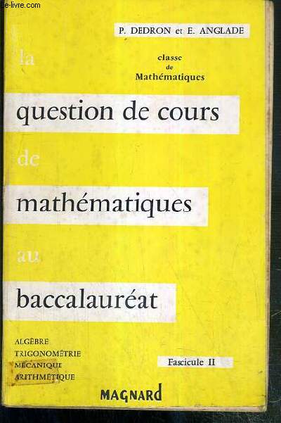 LA QUESTION DE COURS DE MATHEMATIQUES AU BACCALAUREAT - CLASSE DE MATHEMATIQUE - FASCICULE II. algebre, trigonometrie, mecanique, arithmetique.