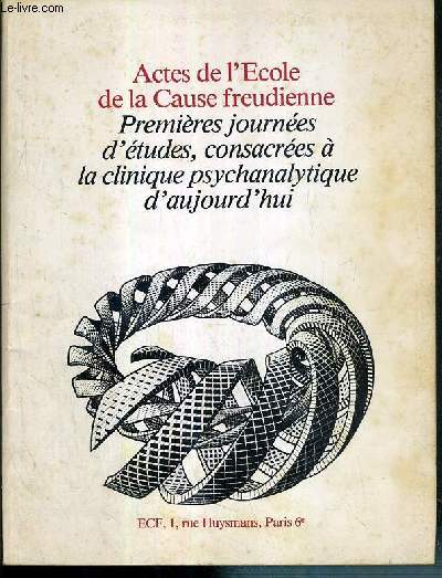 ACTES DE L'ECOLE DE LA CAUSE FREUDIENNE - PREMIERES JOURNEES D'ETUDES, CONSACREES A LA CLINIQUE PSYCHANALYTIQUE D'AUJOURD'HUI