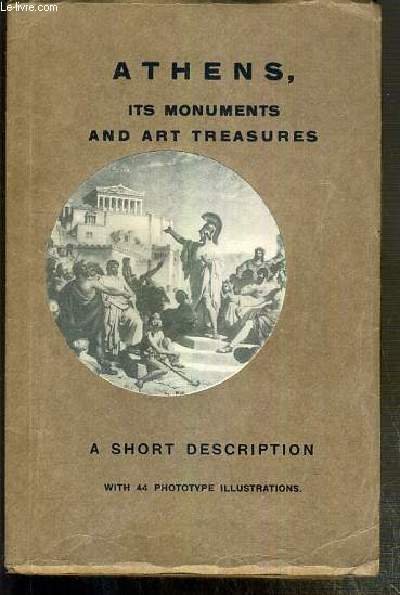 ATHENS, ITS MONUMENTS AND ART TREASURES - A SHORT DESCRIPTION OF TH ANCIENT MONUMENTS AND MUSEUMS OF ATHENS WITH 44. PHOTOTYPE ILLUSTRATIONS AND A PANORAMA - FIRST EDITION - TEXTE EXCLUSIVEMENT EN ANGLAIS.