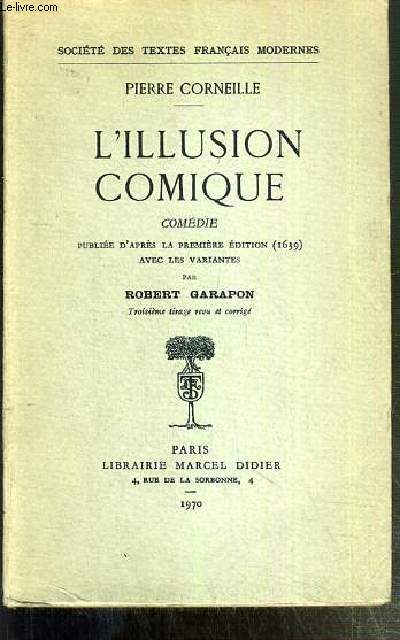 L'ILLUSION COMIQUE, COMEDIE PUBLIEE D'APRES LA PREMIERE EDITION (1639) AVEC LES VARIANTES PAR ROBERT GARAPON / SOCIETE DES TEXTES FRANCAIS MODERNES.