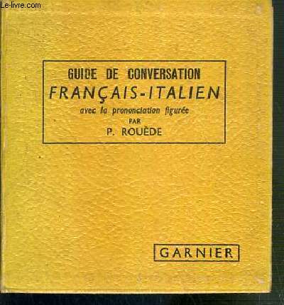 GUIDE DE CONVERSATION FRANCAIS-ITALIEN AVEC LA PRONONCIATION FIGUREE
