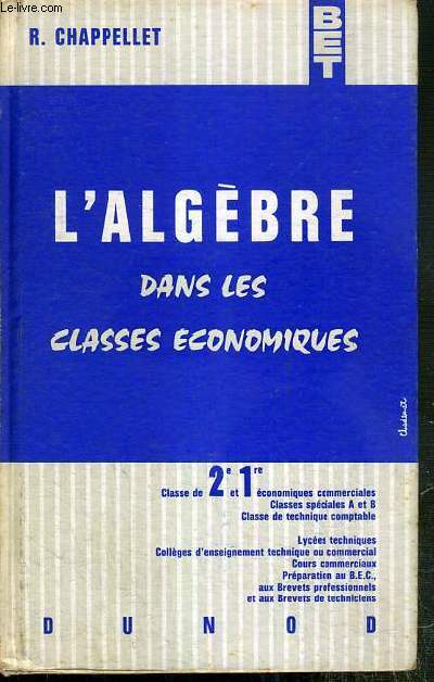 L'ALGEBRE DANS LES CLASSES ECONOMIQUES - CLASSE DE 2e ET 1re ECONOMIQUES COMMERCIALES - CLASSES SPECIALES A et B - CLASSE DE TECHNIQUE COMPTABLE.. - BET - 3eme EDITION