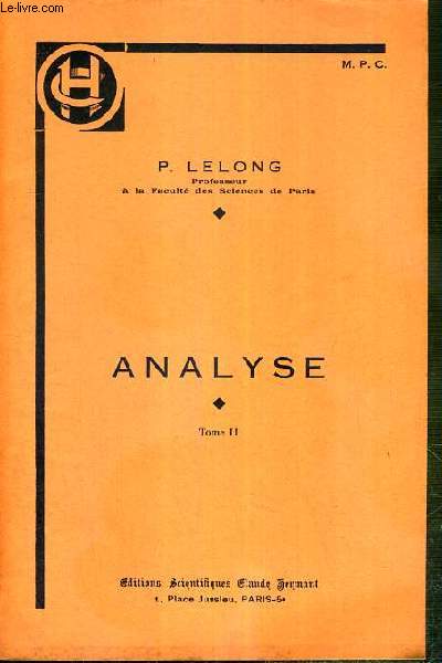 ANALYSE - TOME II - series numeriques, notions generales, series  termes positifs, series  termes reels positifs et negatifs.., serie entieres; ez; fonctions hyperboliques; series de Fourier, calcul des primitives, applications du calcul integral..