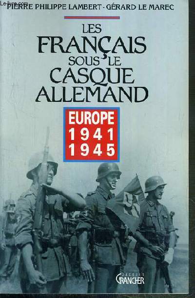 LES FRANCAIS SOUS LE CASQUE ALLEMAND - EUROPE 1941-1945