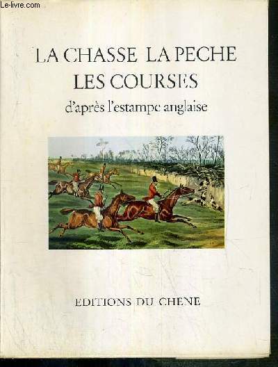 LA CHASSE - LA PECHE - LES COURSES D'APRES L'ESTAMPE ANGLAISE / LE LIVRE D'OR DE L'ESTAMPE