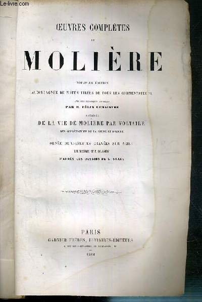 OEUVRES COMPLETES DE MOLIERE - NOUVELLE EDITION - ACCOMPAGNEE DE NOTES TIREES DE TOUS LES COMMENTATEURS AVEC DES REMARQUES NOUVELLES PAR M. FELIX LEMAISTRE PRECEDEE DE LA VIE DE MOLIERE PAR VOLTAIRE.