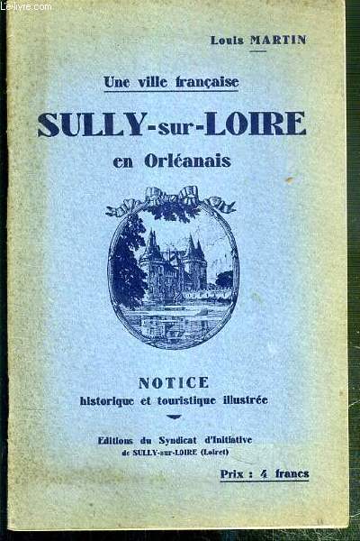 UNE VILLE FRANCAISE - SULLY-SUR-LOIRE EN ORLEANAIS - NOTICE HISTORIQUE ET TOURISTIQUE ILLUSTREE