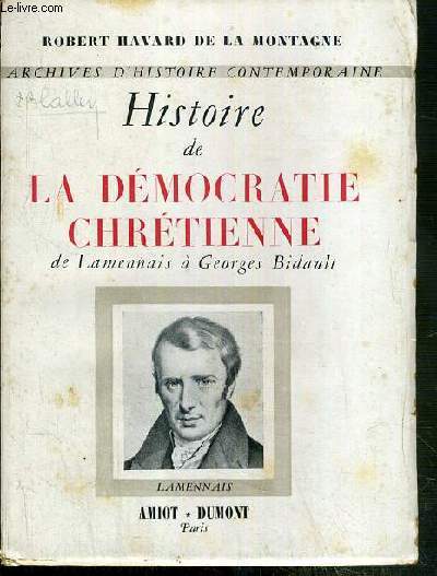 HISTOIRE DE LA DEMOCRATIE CHRETIENNE DE LAMENNAIS A GEORGES BIDAULT - ARCHIVES D'HISTOIRE CONTEMPORAINE