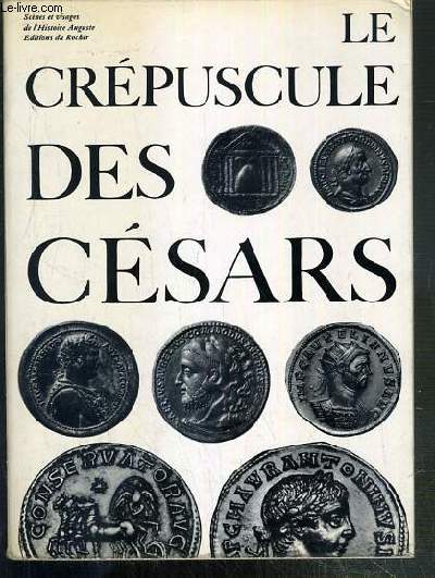 LE CREPUSCULE DES CESARS - SCENES ET VISAGES DE L'HISTOIRE AUGUSTE
