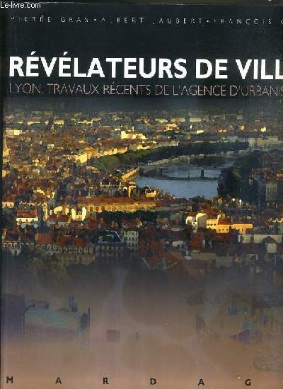 REVELATEURS DE VILLE - LYON, TRAVAUX RECENTS DE L'AGENCE D'URBANISME