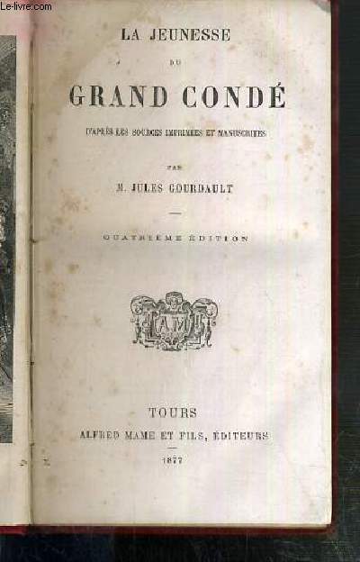 LA JEUNESSE DU GRAND CONDE D'APRES LES SOURCES IMPRIMEES ET MANUSCRITES - 4eme EDITION