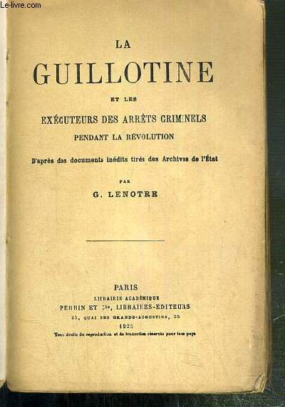 LA GUILLOTINE ET LES EXECUTEURS DES ARRETS CRIMINELS PENDANT LA REVOLUTION - D'APRES DES DOCUMENTS INEDITS TIRES DES ARCHIVES DE L'ETAT.