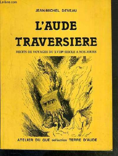 L'AUDE TRAVERSIERE - RECITS DE VOYAGES DU XVIIIe SIECLE A NOS JOURS / COLLECTION TERRE D'AUDE