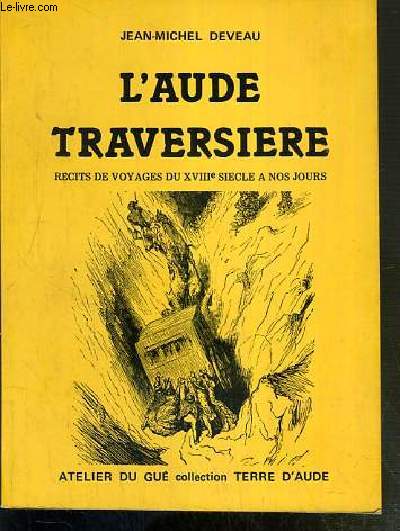 L'AUDE TRAVERSIERE - RECITS DE VOYAGES DU XVIIIe SIECLE A NOS JOURS / COLLECTION TERRE D'AUDE