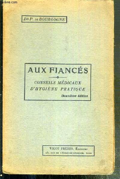 AUX FIANCES - CONSEILS MEDICAUX D'HYGIENE PRATIQUE - CE QUE TOUT HOMME DOIT SAVOIR - le mariage - ses avantages - organes genitaux de l'homme et de la femme - la nuit de noces - le voyage de noces - hygiene feminine etc.. - 2eme EDITION