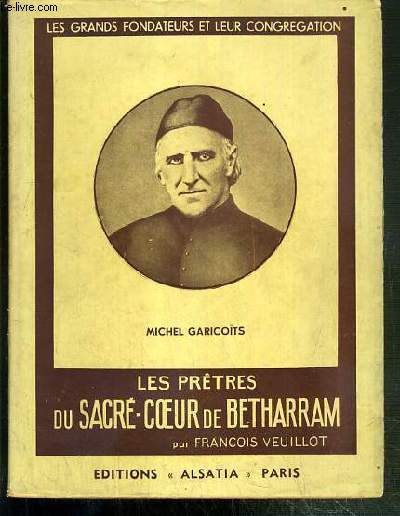 LES PRETRES DU SACRE-COEUR DE BETHARRAM - LES GRANDS FONDATEURS ET LEUR CONGREGATION.