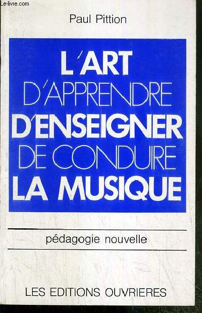 L'ART D'APPRENDRE D'ENSEIGNER DE CONDUIRE LA MUSIQUE - PEDAGOGIE NOUVELLE - (40 exemples musicaux, 5 tableaux, bibliographie)