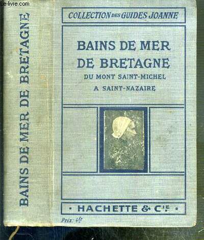 BAINS DE MER DE BRETAGNE - DU MONT SAINT-MICHEL A SAINT-NAZAIRE - GUIDE PRATIQUE DES STATIONS BALNEAIRES AVEC LEURS VOIES D'ACCES ET LEURS PRINCIPALES EXCURSIONS / COLLECTION DES GUIDES-JOANNE