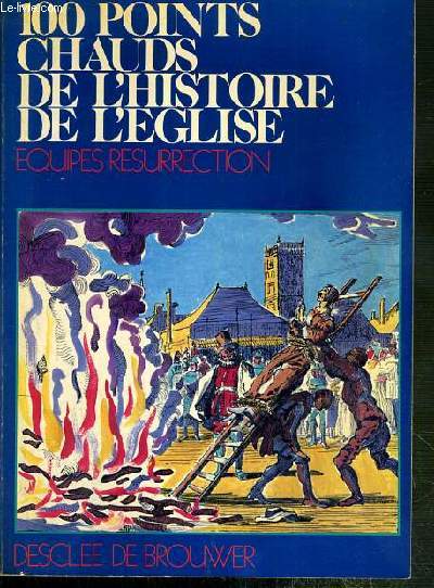 100 POINTS CHAUDS DE L'HISTOIRE DE L'EGLISE - EQUIPES RESURRECTION