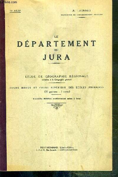 LE DEPARTEMENT DU JURA - ETUDE DE GEOGRAPHIE REGIONAL, INITIATION A LA GEOGRAPHIE GENERALE - COURS MOYEN ET COURS SUPERIEUR DES ECOLES PRIMAIRES (33 gravures-3 cartes) - NOUVELLE EDITION ENTIEREMENT MISE A JOUR.