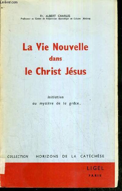 LA VIE NOUVELLE DANS LE CHRIST JESUS - INITIATION AU MYSTERE DE LA GRACE - N328 / COLLECTION HORIZONS DE LA CATECHESE.