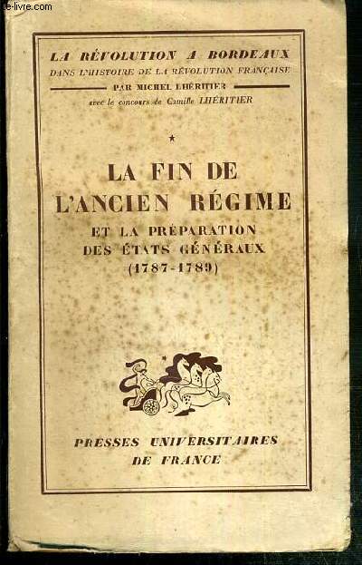 LA FIN DE L'ANCIEN REGIME ET LA PREPARATION DES ETATS GENERAUX (1787-1789) - TOME 1 / COLLECTION LA REVOLUTION A BORDEAUX DANS L'HISTOIRE DE LA REVOLUTION FRANCAISE.