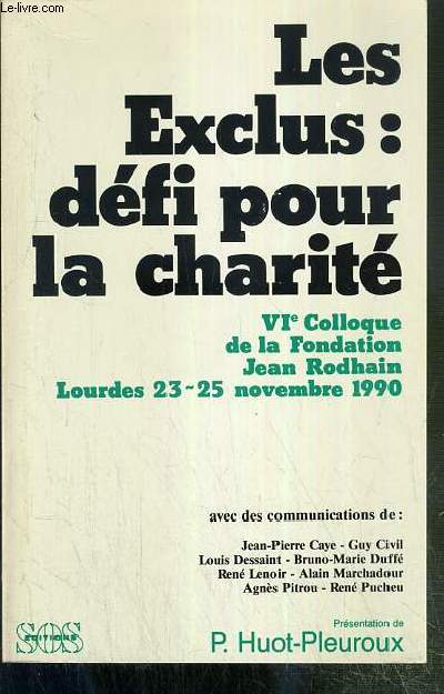 LES EXCLUS: DEFI POUR LA CHARITE - VIe COLLOQUE DE LA FONDATION JEAN RODHAIN - LOURDES, 23-25 NOVEMBRE 1990