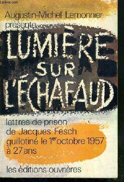 LUMIERE SUR L'ECHAFAUD - LETTRES DE PRISON DE JACQUES FESCH, GUILLOTINE LE 1er OCTOBRE 1957  27 ANS / COLLECTION VISAGES DU CHRIST