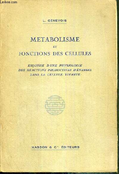 METABOLISME ET FONCTIONS DES CELLULES - ESQUISSE D'UNE PHYSIOLOGIE DES REACTIONS PRODUCTIVES D'ENERGIE DANS LA CELLULE VIVANTE.