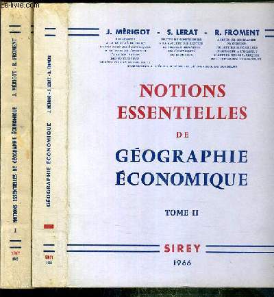 NOTIONS ESSENTIELLES DE GEOGRAPHIE ECONOMIQUE - 2 TOMES - I + II - ENSEIGNEMENT TECHNIQUE ECONOMIQUE - ECOLES SUPERIEURES DE COMMERCE - CLASSES PREPARATOIRES AUX GRANDES ECOLES: H.E.C. - E.S.S.E.C. - PROPEDEUTIQUE.