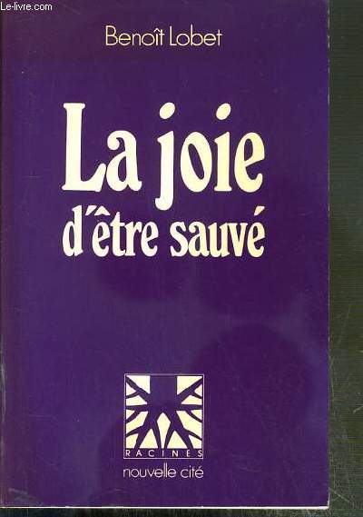 LA JOIE D'ETRE SAUVE - INTRODUCTION A L'ANTHROPOLOGIE CHRETIENNE / COLLECTION RACINES