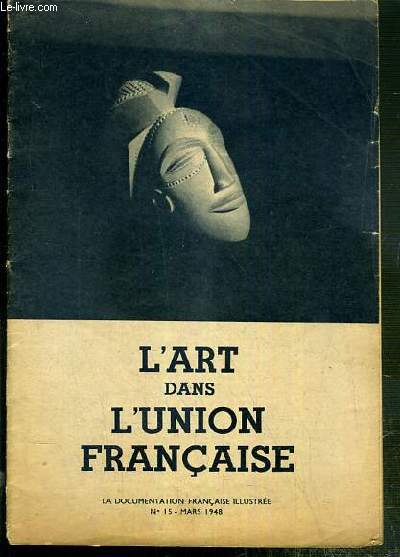 L'ART DANS L'UNION FRANCAISE - LA DOCUMENTATION FRANCAISE ILLUSTREE - N15 - MARS 1948