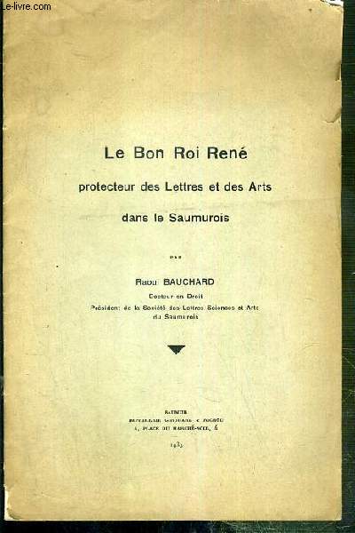 LE BON ROI RENE, PROTECTEUR DES LETTRES ET DES ARTS DANS LE SAUMUROIS