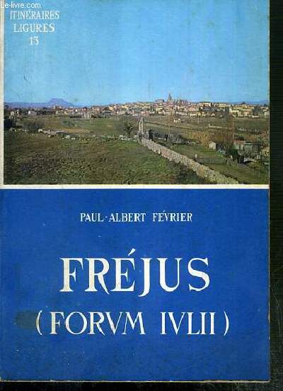 FREJUS (FORUM IVLII) ET LA BASSE VALLEE DE L'ARGENS - 2eme EDITION - ITINERAIRES LIGURES N13