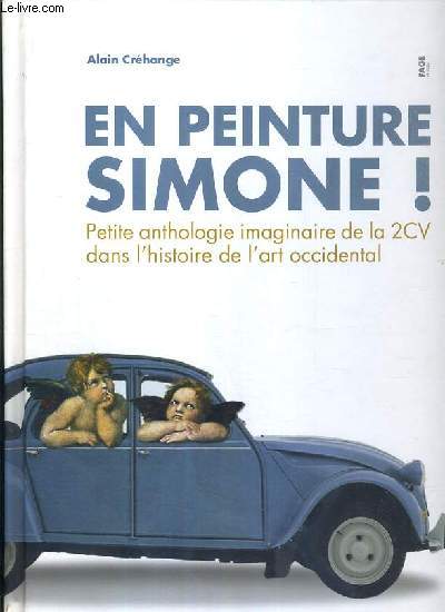 EN PEINTURE SIMONE ! - PETITE ANTHOLOGIE IMAGINAIRE DE LA 2 CV DANS L'HISTOIRE DE L'ART OCCIDENTAL - ENVOI DE L'AUTEUR ?