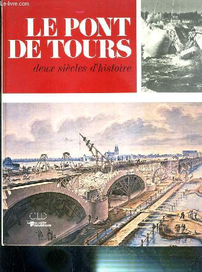 LE PONT DE TOURS - DEUX SIECLES D'HISTOIRE / LA NOUVELLE REPUBLIQUE