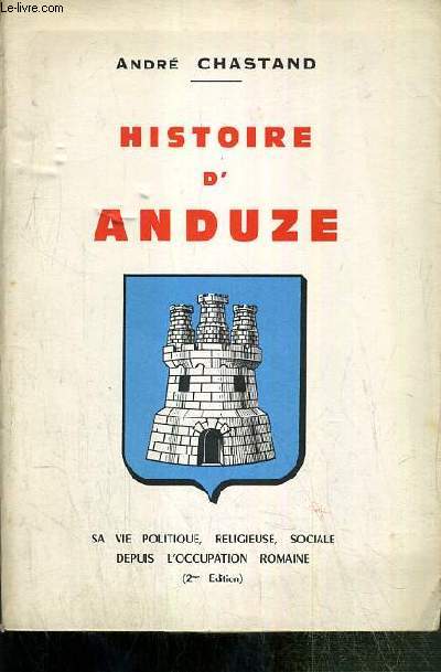 HISTOIRE D'ANDUZE - SA VIE POLITIQUE, RELIGIEUSE, SOCIALE DEPUIS L'OCCUPATION ROMAINE - 2eme EDITION