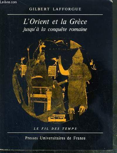 L'ORIENT ET LA GRECE - JUSQU'A LA CONQUETE ROMAINE / COLLECTION 