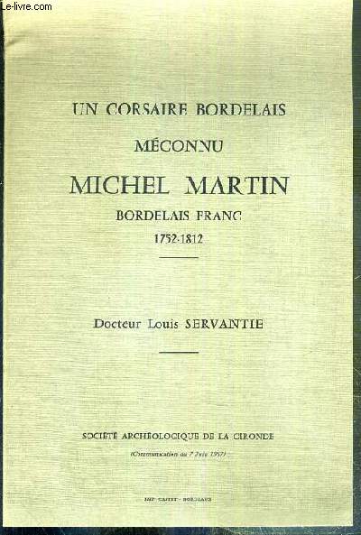 UN CORSAIRE MECONNU - MICHEL MARTIN - UN BORDELAIS FRANC - 1752-1812