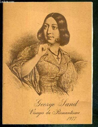 GEORGE SAND - VISAGES DU ROMANTISME - BIBLIOTHEQUE NATIONALE + 1 fascicule de 6 pages 