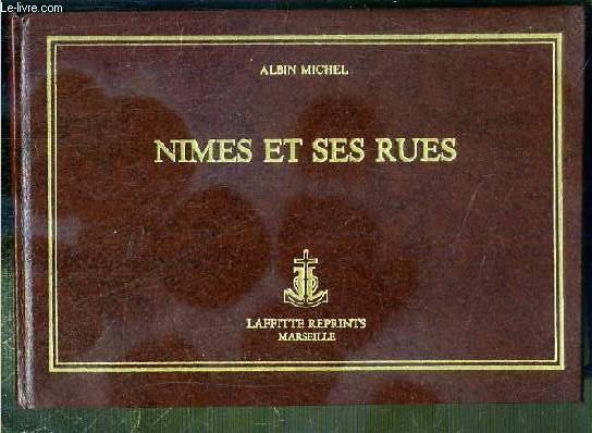 NIMES ET SES RUES - REIMPRESSION DE L' EDITION DE NIMES 1876-1877.