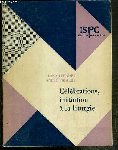 CELEBRATIONS - INITIATION A LA LITURGIE / COLLECTION ECOLE DE LA FOI