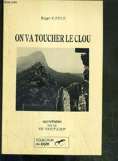 ON VA TOUCHER LE CLOU - SOUVENIRS SUR LE PIC SAINT-LOUP / COLLECTION DU LUZER.