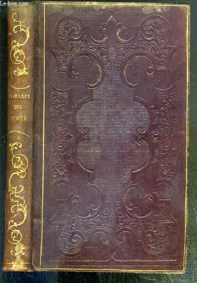 LES CENT MERVEILLES DES SCIENCES ET DES ARTS - CONTENANT L'HISTOIRE DES PROGRES DE L'INDUSTRIE, LA DESCRIPTION DES DECOUVERTES LES PLUS UTILES OU LES PLUS REMARQUABLES FAITES DANS LES ARTS, DES OUVRAGES LES PLUS MERVEILLEUX SORTIS DE LA MAIN DES HOMMES...