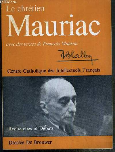 LE CHRETIEN MAURIAC AVEC DES TEXTES DE FRANCOIS MAURIAC - CENTRE CATHOLIQUE DES INTELLECTUELS FRANCAIS.